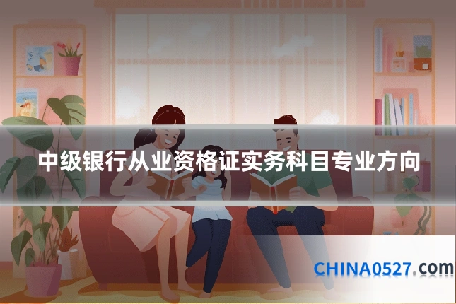中级银行从业资格证实务科目专业方向