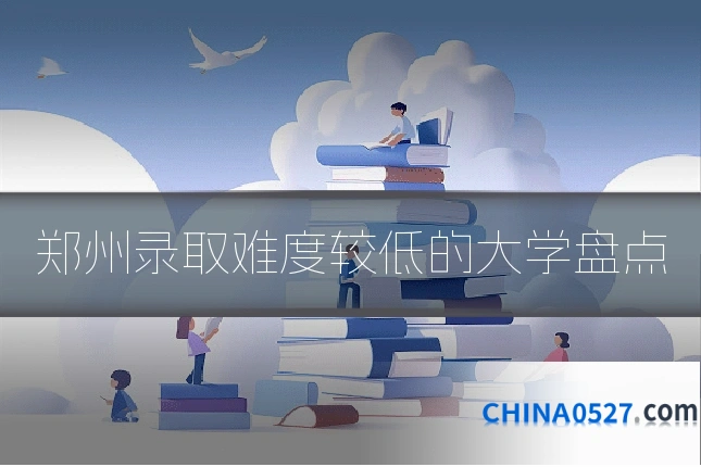 郑州录取难度较低的大学盘点