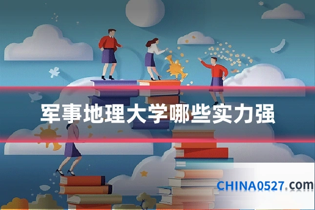 军事地理大学哪些实力强