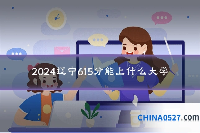 2024辽宁615分能上什么大学