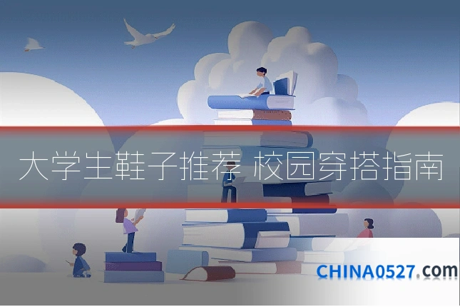 大学生鞋子推荐 校园穿搭指南