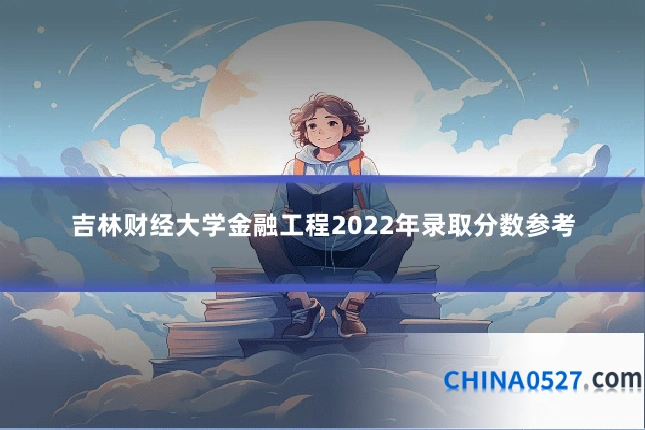 吉林财经大学金融工程2022年录取分数参考