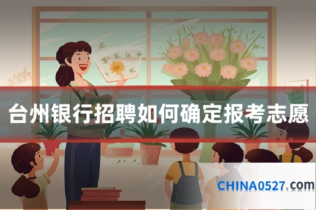 台州银行招聘如何确定报考志愿