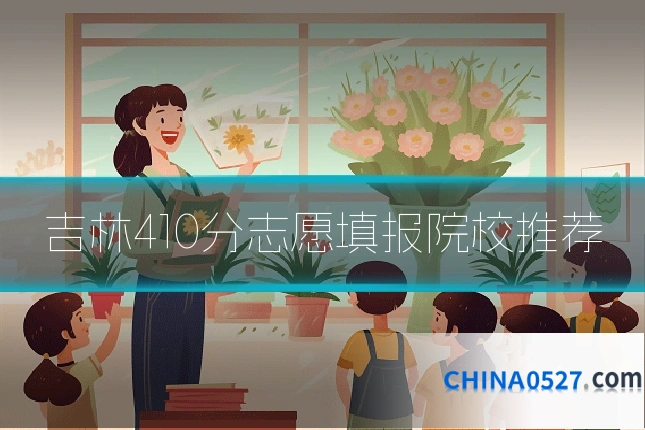 吉林410分志愿填报院校推荐