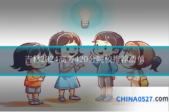 吉林2024高考420分院校推荐清单