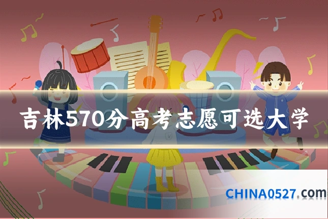 吉林570分高考志愿可选大学