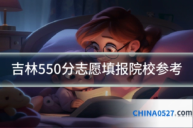 吉林550分志愿填报院校参考