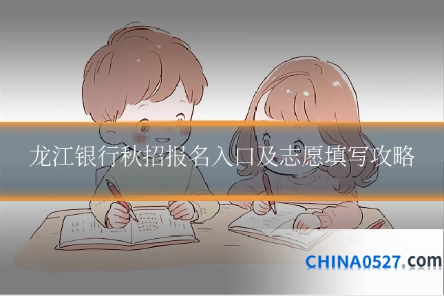 龙江银行秋招报名入口及志愿填写攻略
