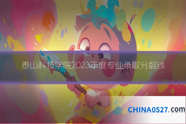泰山科技学院2023年度专业录取分数线