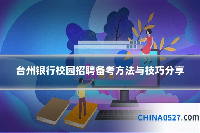 台州银行校园招聘备考方法与技巧分享