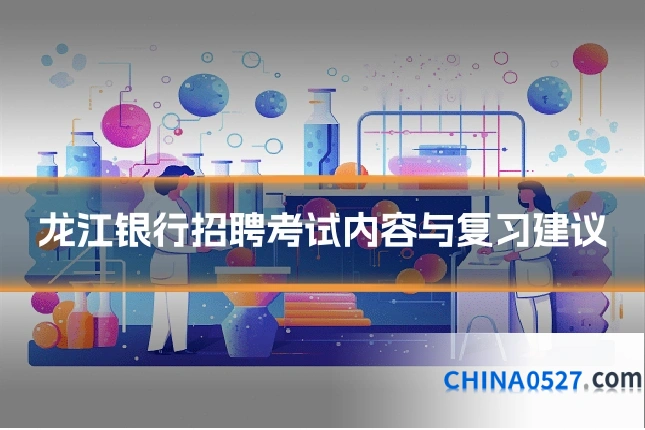 龙江银行招聘考试内容与复习建议