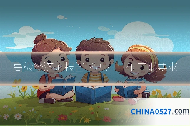 高级经济师报名学历和工作年限要求
