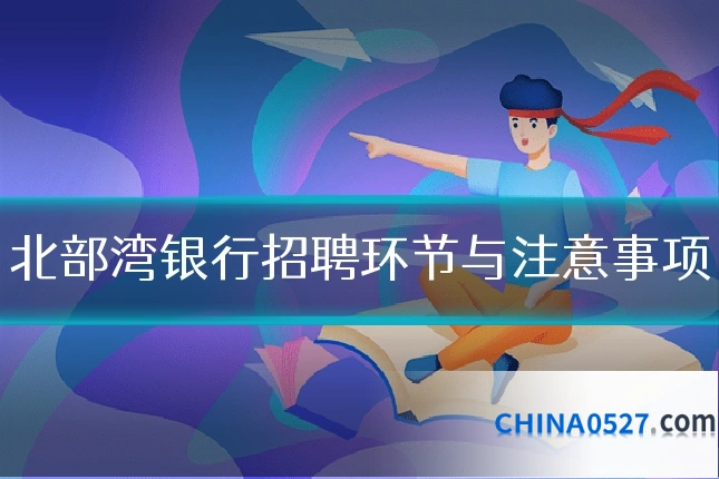 北部湾银行招聘环节与注意事项