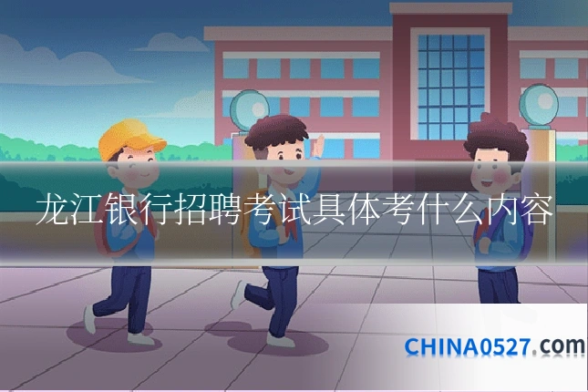 龙江银行招聘考试具体考什么内容