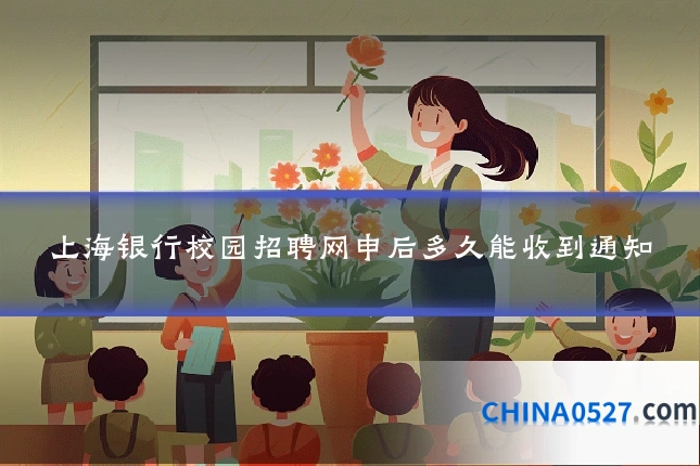上海银行校园招聘网申后多久能收到通知