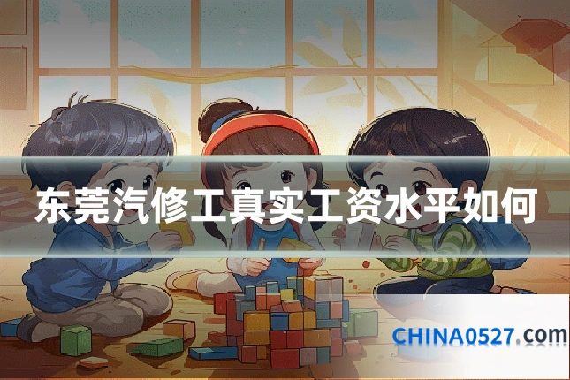东莞汽修工真实工资水平如何