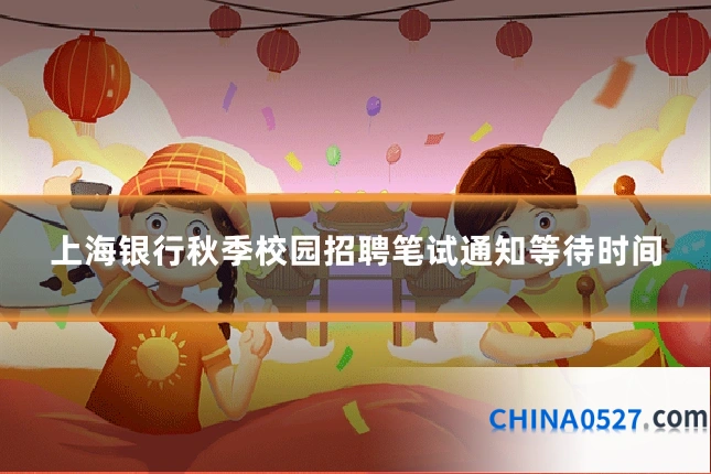 上海银行秋季校园招聘笔试通知等待时间