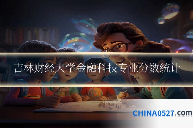吉林财经大学金融科技专业分数统计