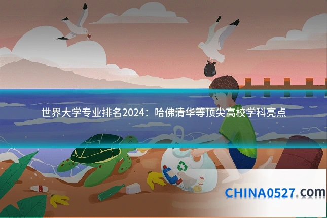 世界大学专业排名2024：哈佛清华等顶尖高校学科亮点