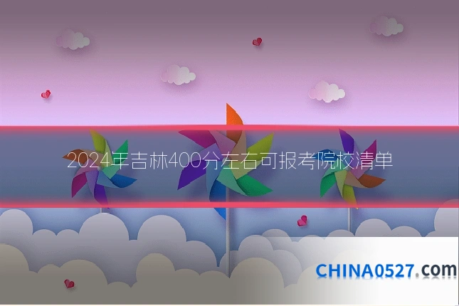 2024年吉林400分左右可报考院校清单