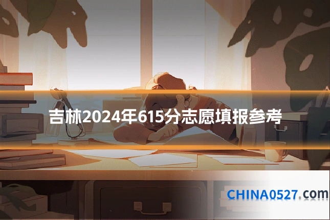 吉林2024年615分志愿填报参考