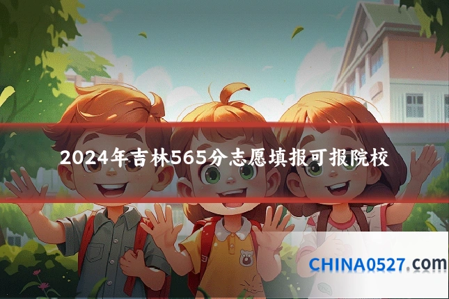 2024年吉林565分志愿填报可报院校