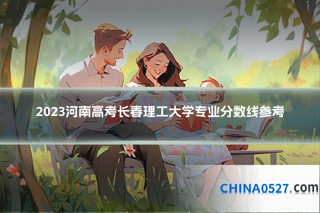 2023河南高考长春理工大学专业分数线参考