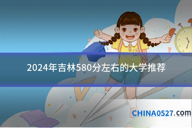 2024年吉林580分左右的大学推荐
