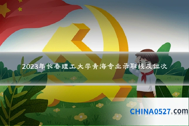 2023年长春理工大学青海专业录取线及位次