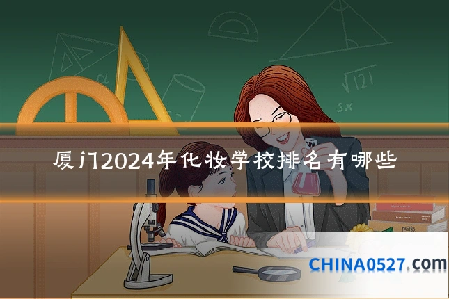 厦门2024年化妆学校排名有哪些