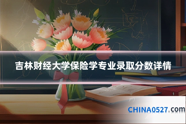 吉林财经大学保险学专业录取分数详情