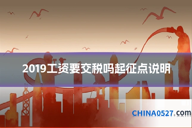 2019工资要交税吗起征点说明