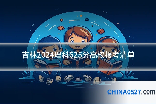吉林2024理科625分高校报考清单