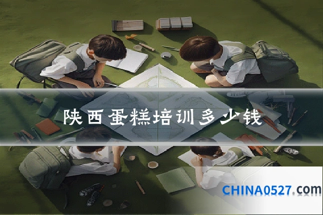 陕西蛋糕培训多少钱