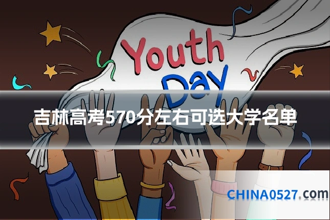 吉林高考570分左右可选大学名单
