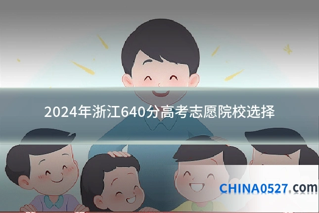 2024年浙江640分高考志愿院校选择