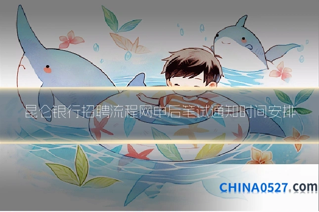 昆仑银行招聘流程网申后笔试通知时间安排