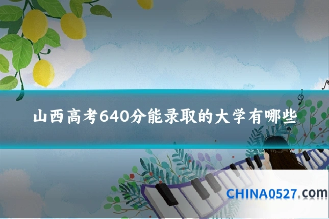 山西高考640分能录取的大学有哪些