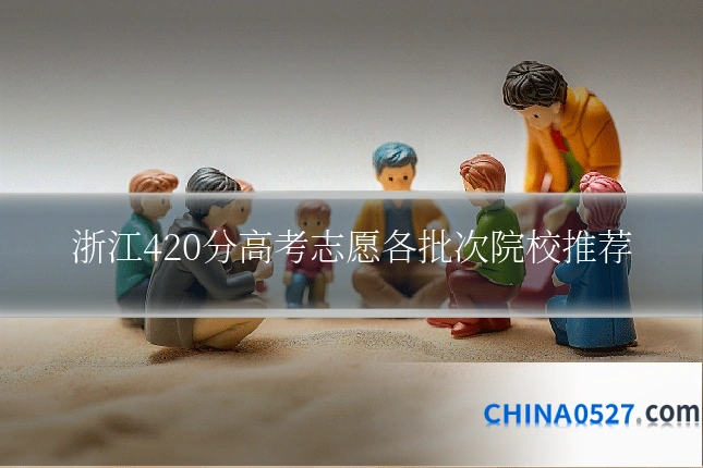 浙江420分高考志愿各批次院校推荐