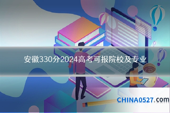 安徽330分2024高考可报院校及专业