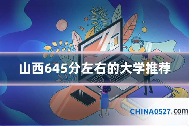 山西645分左右的大学推荐