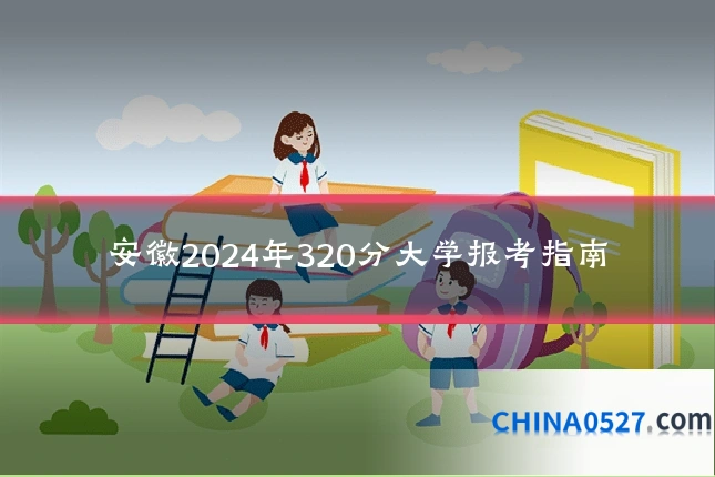 安徽2024年320分大学报考指南