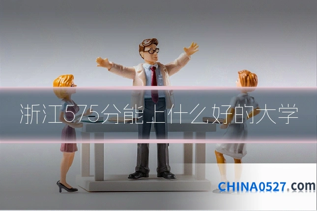 浙江575分能上什么好的大学