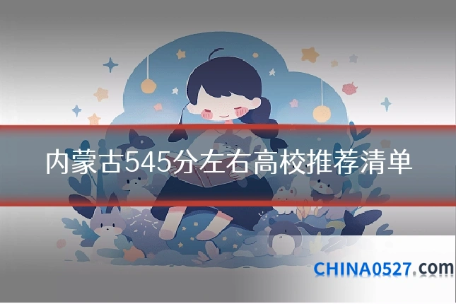 内蒙古545分左右高校推荐清单