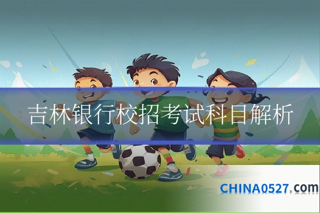 吉林银行校招考试科目解析