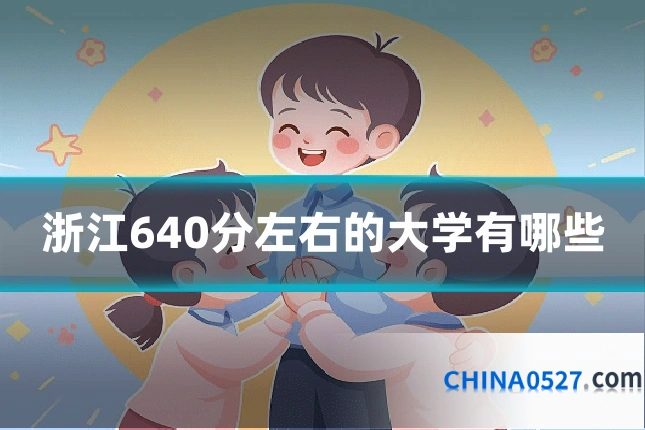 浙江640分左右的大学有哪些