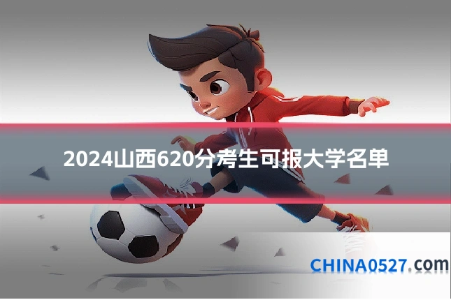 2024山西620分考生可报大学名单