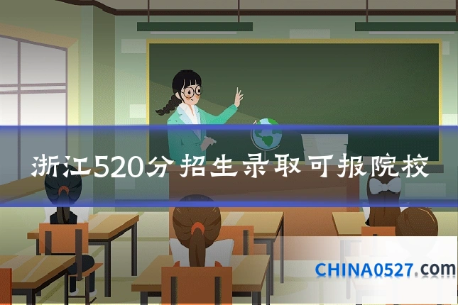 浙江520分招生录取可报院校