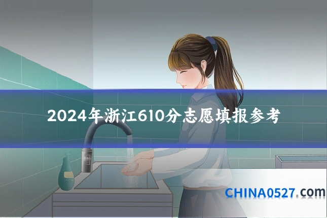 2024年浙江610分志愿填报参考