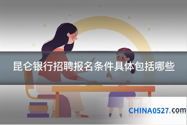 昆仑银行招聘报名条件具体包括哪些